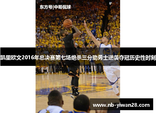 凯里欧文2016年总决赛第七场绝杀三分助勇士逆袭夺冠历史性时刻 凯里欧文2016年总决赛第七场绝杀三分助勇士逆袭夺冠历史性时刻