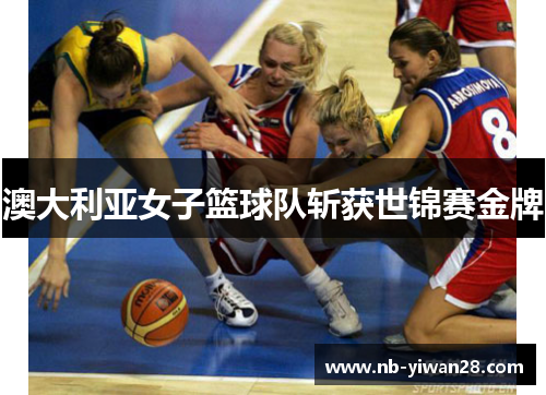 澳大利亚女子篮球队斩获世锦赛金牌 澳大利亚女子篮球队斩获世锦赛金牌