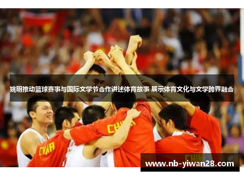 姚明推动篮球赛事与国际文学节合作讲述体育故事 展示体育文化与文学跨界融合 姚明推动篮球赛事与国际文学节合作讲述体育故事 展示体育文化与文学跨界融合