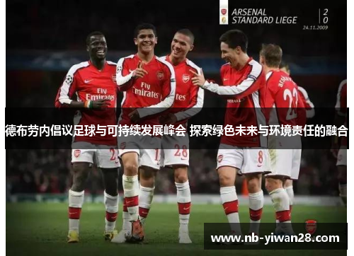 德布劳内倡议足球与可持续发展峰会 探索绿色未来与环境责任的融合 德布劳内倡议足球与可持续发展峰会 探索绿色未来与环境责任的融合