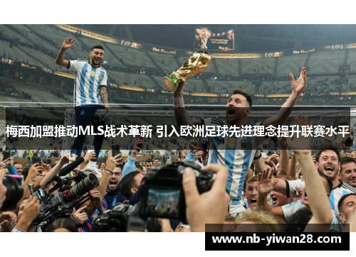 梅西加盟推动MLS战术革新 引入欧洲足球先进理念提升联赛水平