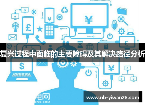 复兴过程中面临的主要障碍及其解决路径分析 复兴过程中面临的主要障碍及其解决路径分析