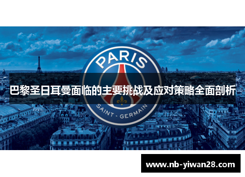 巴黎圣日耳曼面临的主要挑战及应对策略全面剖析 巴黎圣日耳曼面临的主要挑战及应对策略全面剖析