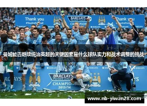 曼城能否继续统治英超的关键因素是什么球队实力和战术调整的挑战 曼城能否继续统治英超的关键因素是什么球队实力和战术调整的挑战