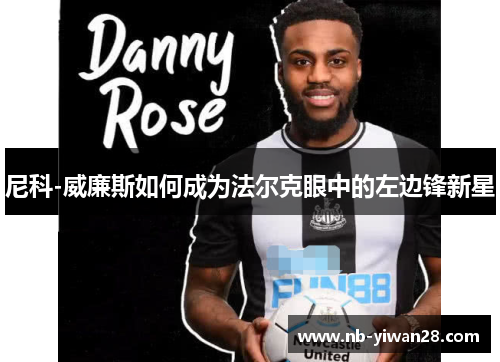 尼科-威廉斯如何成为法尔克眼中的左边锋新星 尼科-威廉斯如何成为法尔克眼中的左边锋新星