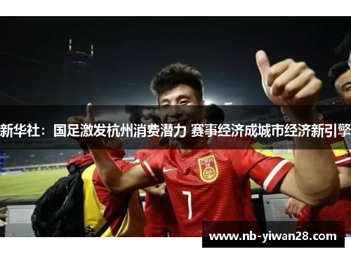 新华社：国足激发杭州消费潜力 赛事经济成城市经济新引擎