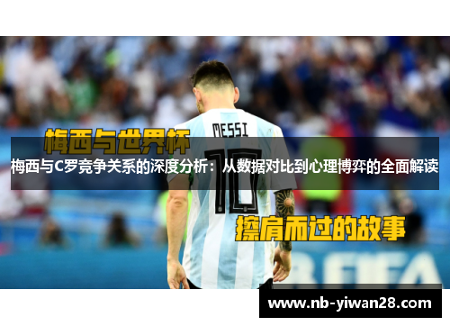 梅西与C罗竞争关系的深度分析:从数据对比到心理博弈的全面解读 梅西与C罗竞争关系的深度分析:从数据对比到心理博弈的全面解读