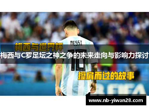 梅西与C罗足坛之神之争的未来走向与影响力探讨 梅西与C罗足坛之神之争的未来走向与影响力探讨