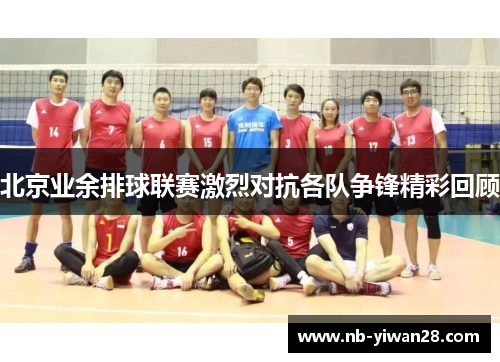 北京业余排球联赛激烈对抗各队争锋精彩回顾