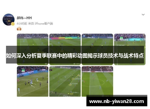 如何深入分析夏季联赛中的精彩动图揭示球员技术与战术特点 如何深入分析夏季联赛中的精彩动图揭示球员技术与战术特点