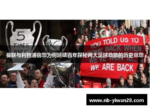 曼联与利物浦宿怨为何延续百年探秘两大足球劲旅的历史恩怨 曼联与利物浦宿怨为何延续百年探秘两大足球劲旅的历史恩怨