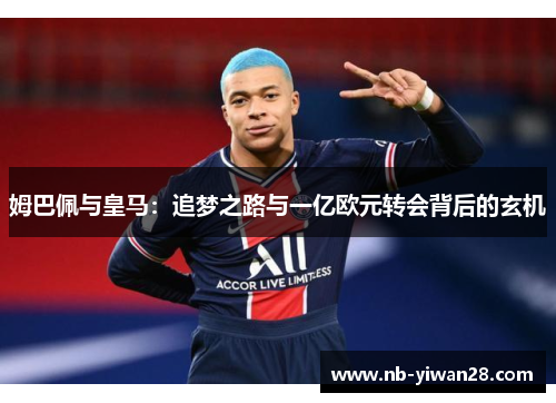 姆巴佩与皇马：追梦之路与一亿欧元转会背后的玄机