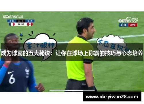 成为球霸的五大秘诀：让你在球场上称霸的技巧与心态培养