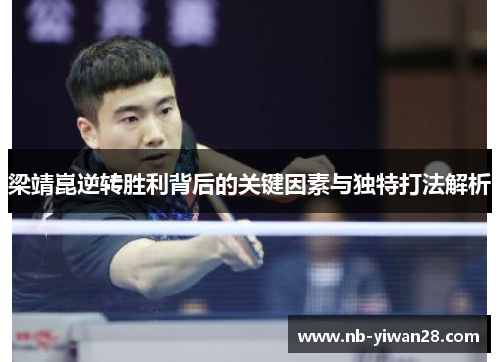 梁靖崑逆转胜利背后的关键因素与独特打法解析 梁靖崑逆转胜利背后的关键因素与独特打法解析