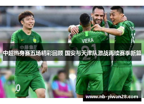 中超热身赛五场精彩回顾 国安与天津队激战再续赛季新篇