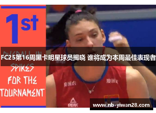 FC25第16周黑卡明星球员揭晓 谁将成为本周最佳表现者 FC25第16周黑卡明星球员揭晓 谁将成为本周最佳表现者