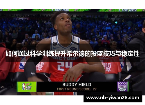 如何通过科学训练提升希尔德的投篮技巧与稳定性 如何通过科学训练提升希尔德的投篮技巧与稳定性