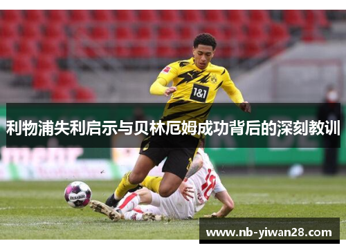 利物浦失利启示与贝林厄姆成功背后的深刻教训 利物浦失利启示与贝林厄姆成功背后的深刻教训