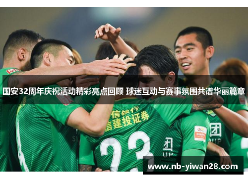 国安32周年庆祝活动精彩亮点回顾 球迷互动与赛事氛围共谱华丽篇章 国安32周年庆祝活动精彩亮点回顾 球迷互动与赛事氛围共谱华丽篇章
