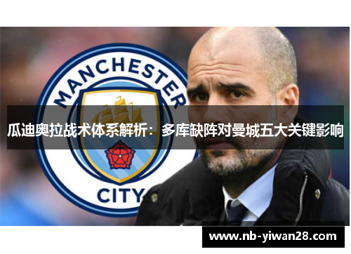 瓜迪奥拉战术体系解析：多库缺阵对曼城五大关键影响