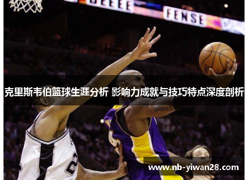 克里斯韦伯篮球生涯分析 影响力成就与技巧特点深度剖析 克里斯韦伯篮球生涯分析 影响力成就与技巧特点深度剖析