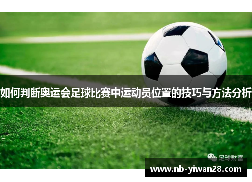 如何判断奥运会足球比赛中运动员位置的技巧与方法分析 如何判断奥运会足球比赛中运动员位置的技巧与方法分析
