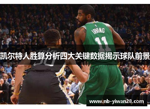 凯尔特人胜算分析四大关键数据揭示球队前景 凯尔特人胜算分析四大关键数据揭示球队前景