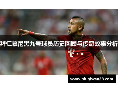 拜仁慕尼黑九号球员历史回顾与传奇故事分析 拜仁慕尼黑九号球员历史回顾与传奇故事分析
