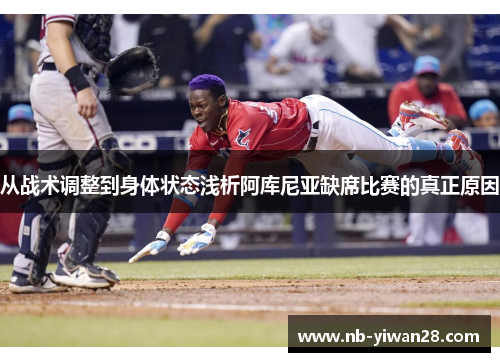 从战术调整到身体状态浅析阿库尼亚缺席比赛的真正原因 从战术调整到身体状态浅析阿库尼亚缺席比赛的真正原因