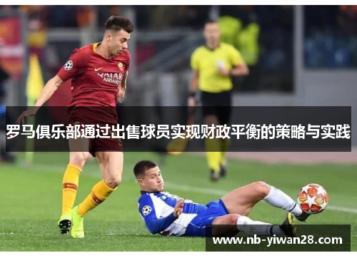 罗马俱乐部通过出售球员实现财政平衡的策略与实践