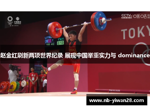 赵金红刷新两项世界纪录 展现中国举重实力与 dominance 赵金红刷新两项世界纪录 展现中国举重实力与 dominance