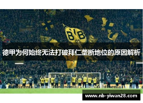 德甲为何始终无法打破拜仁垄断地位的原因解析 德甲为何始终无法打破拜仁垄断地位的原因解析