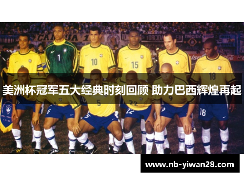 美洲杯冠军五大经典时刻回顾 助力巴西辉煌再起