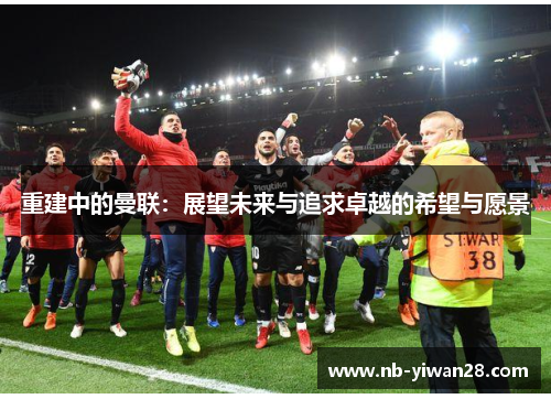 重建中的曼联：展望未来与追求卓越的希望与愿景