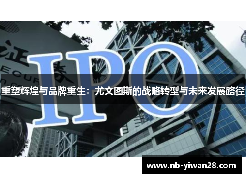 重塑辉煌与品牌重生：尤文图斯的战略转型与未来发展路径