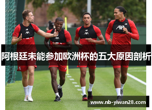 阿根廷未能参加欧洲杯的五大原因剖析