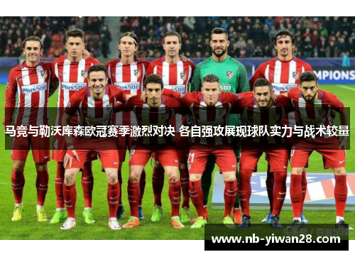 马竞与勒沃库森欧冠赛季激烈对决 各自强攻展现球队实力与战术较量